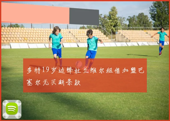 多特19岁边锋杜兰维尔租借加盟巴塞尔无买断条款