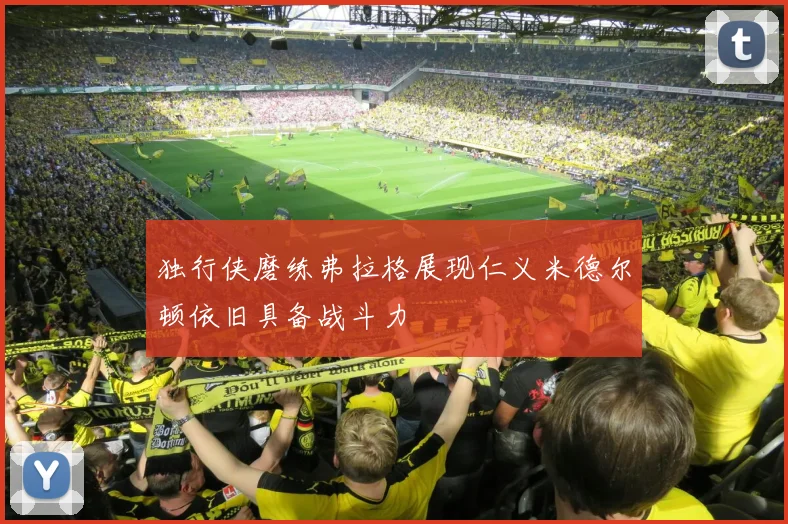 独行侠磨练弗拉格展现仁义米德尔顿依旧具备战斗力